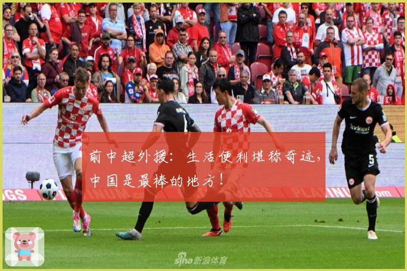 前中超外援：生活便利堪称奇迹，中国是最棒的地方！