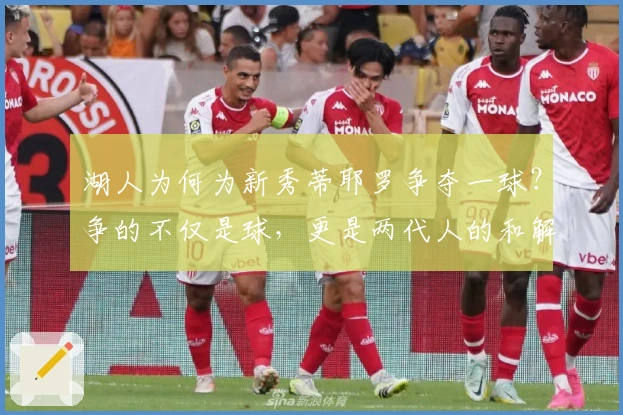 湖人为何为新秀蒂耶罗争夺一球？争的不仅是球，更是两代人的和解