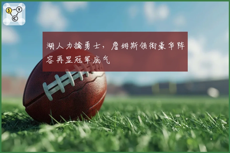 湖人力擒勇士，詹姆斯领衔豪华阵容再显冠军底气